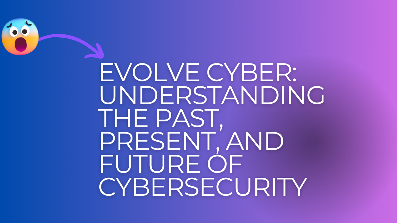 Evolve Cyber: Understanding the Past, Present, and Future of Cybersecurity